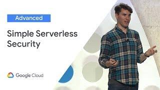 Serverless Security Made Simple (Cloud Next '19)