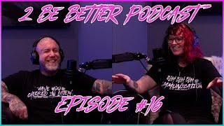 2 Be Better Podcast Episode #16