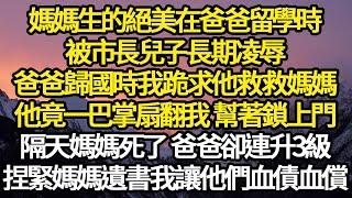 媽媽生的絕美在爸爸留學時，被市長兒子長期凌辱，爸爸歸國時我跪求他救救媽媽，他竟一巴掌扇翻我 幫著鎖上門，隔天媽媽死了 爸爸卻連升3級，捏緊媽媽遺書我讓他們血債血償#故事#悬疑#人性#刑事#人生故事