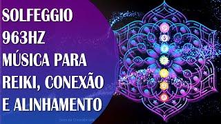 FREQUÊNCIA VIBRACIONAL 963HZ, MÚSICA REIKI PARA CONEXÃO COM A FONTE DIVINA E ALINHAMENTO DOS CHAKRAS