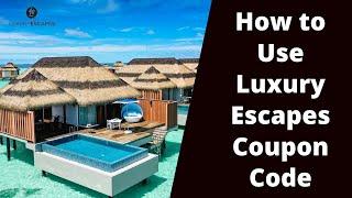 How to Use Luxury Escapes Coupon Code?