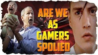 Are WE as gamers spoiled?