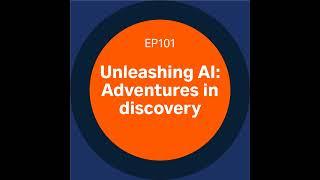 101. Unleashing AI: Adventures in discovery