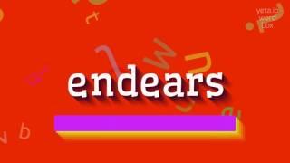 How to say "endears"! (High Quality Voices)