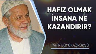 Hafız olmak insana ne kazandırır? | Tahir Büyükkörükçü Hocaefendi