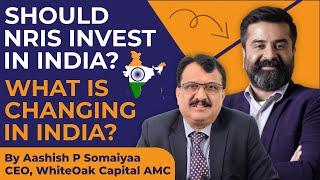 Should NRIs Invest In India? What Is Changing In India? Aashish P Somaiyaa CEO, WhiteOak Capital AMC