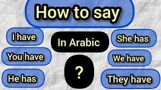 Learn Arabic grammar , how to say: I have , you have , he has ....in Arabic, And examples in phrases