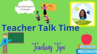 Improving Teacher Talking Time in the Language Classroom: Reasons & Tips