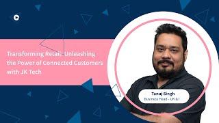 Transforming Retail: Unleashing the Power of Connected Customers with JK Tech