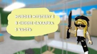 ИГРАЮ В ММ2 В СКИНЕ САХАРКА 3 ЧАСТЬ / MURDER MYSTERY 2 ROBLOX