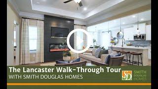 The Lancaster Model Walk Through Tour by Smith Douglas Homes