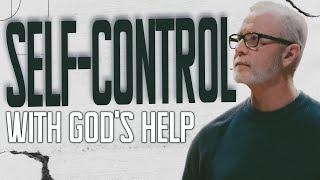 Self-Control (With God’s Help) | Pastor Steve Smothermon