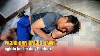 Người đàn ông bị đánh nghi do làm thơ đăng Facebook: Triệu tập 7 đối tượng.