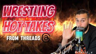 Your Wrestling Hot Takes - From Threads || #wwe