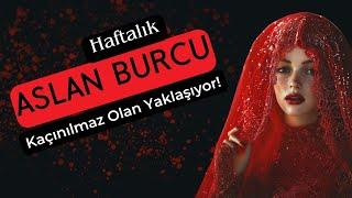 Aslan Burcu Haftalık - Kaçınılmaz Olan Yaklaşıyor!