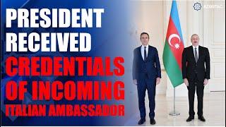 President Ilham Aliyev received credentials of incoming Italian ambassador to Azerbaijan