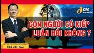 Luật Nhân Quả Của Ở Đời | Con Người Có Luân Hồi Hay Không ? | Ngô Minh Tuấn | Học Viện CEO Việt Nam