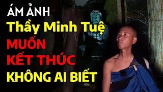 Ám ảnh: Thực hư việc thầy Minh Tuệ muốn kết thúc đời mình trong sự tĩnh lặng không ai biết?