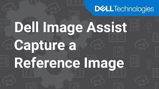 How to capture a reference image using Dell Image Assist