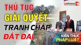 Thủ Tục Giải Quyết Tranh Chấp Đất Đai| LuatVietnam