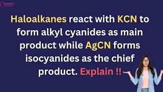 Haloalkanes react with KCN to form alkyl cyanides as main product while AgCN forms isocyanides.