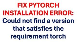 FIX PYTORCH ERROR: Could not find a version that satisfies the requirement torch (from versions:none