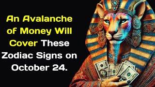 An Avalanche of Money Will Cover These Zodiac Signs on October 24  Daily Horoscope