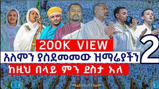 ዓለምን የሚያስደምመው ዝማሬያችን..... ከዚህ በላይ ምን ደስታ አለ..2