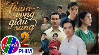 THAM VỌNG GIÀU SANG Tập 2 | Phim Bộ Việt Nam Hay Mới Nhất 2024 | Phim Truyền Hình Việt Nam | THVL