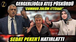 GERGERLİOĞLU ATEŞ PÜSKÜRDÜ "CUMHUR ZULUM İTTİFAKI" SEDAT PEKER'İN SÖZLERİNİ HATIRLATTI