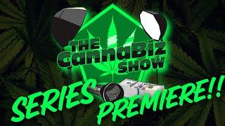The CannaBiz Show Series Premiere!!