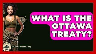 What Is The Ottawa Treaty? - Military History HQ
