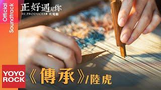 陸虎 Lu Hu《傳承》【正好遇見你 Hi Producer OST電視劇片尾曲】Official Lyric Video