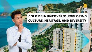 Colombia Uncovered: Exploring Culture, Heritage, and Diversity 