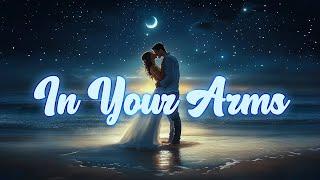 In Your Arms - BEAUTIFUL Love Songs to Make You Cry in 2024!