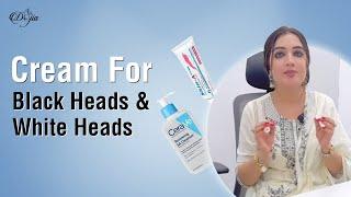 Cream For Black Heads and White Heads || Best Dermatologist in Dubai || Skin Specialist in Dubai