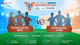 ĐH Nam Cần Thơ (DNC) - ĐH Đồng Tháp (DThU) | Vòng loại TNSV THACO cup 2025