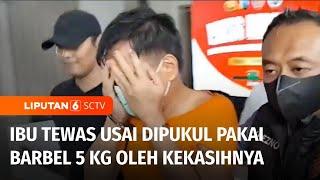 Tragis! Seorang Ibu Tewas Dipukul dengan Barbel 5 Kg, Pelaku Tak Lain Kekasih Korban | Liputan 6