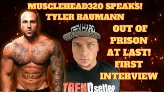 TYLER BAUMANN/MUSCLEHEAD320 First Interview out of prison!