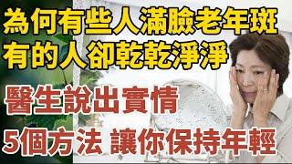 “為何有些人滿臉“老年斑”，有的卻乾乾淨淨呢？醫生說出實情，5個方法，讓你保持年輕！【中老年心語】#養老 #幸福#人生 #晚年幸福 #深夜#讀書 #養生 #佛 #為人處世#哲理