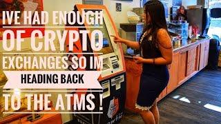 Ive had enough of exchanges!! So I'm heading back to the Bitcoin ATM