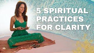 5 SPIRITUAL PRACTICES TO GAIN CLARITY 