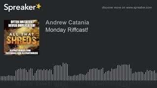 Monday Riffcast!