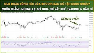 Sóng Hồi Của Bitcoin Bạn Có Tận Dụng Được? Muốn Thắng Nhưng Lại Sợ Thua Thì Rất Khó Trading & Đầu Tư