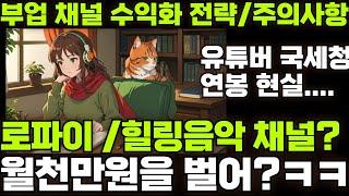 월 1000만원?? 유튜브 부업? 로파이 힐링 음악 채널 국세청 현실 - 수익 창출 주의사항, 실전 팁!! (시작하기 전에 꼭 보세요, 직접 해봄 ㅋㅋ 지금도 함)