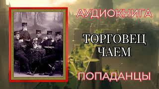 Попаданцы. Аудиокнига: Торговец чаем