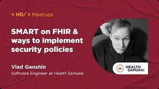 SMART on FHIR and Ways To Implement Security Policies | Vlad Ganshin, Health Samurai