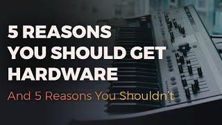 5 Reasons You Should Get A Hardware Synth  (And 5 Reasons You Shouldn't)