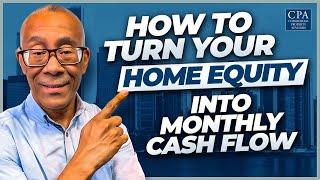 How to Turn Your Home Equity into Monthly Cash Flow