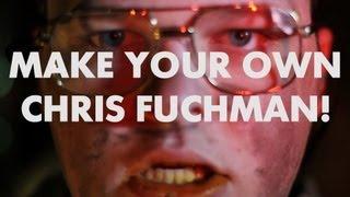 HOW TO MAKE YOUR OWN CHRIS FUCHMAN!